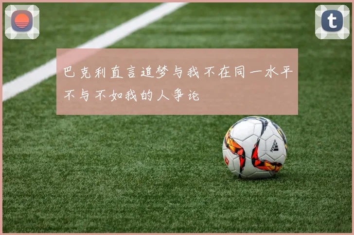 巴克利直言追梦与我不在同一水平不与不如我的人争论