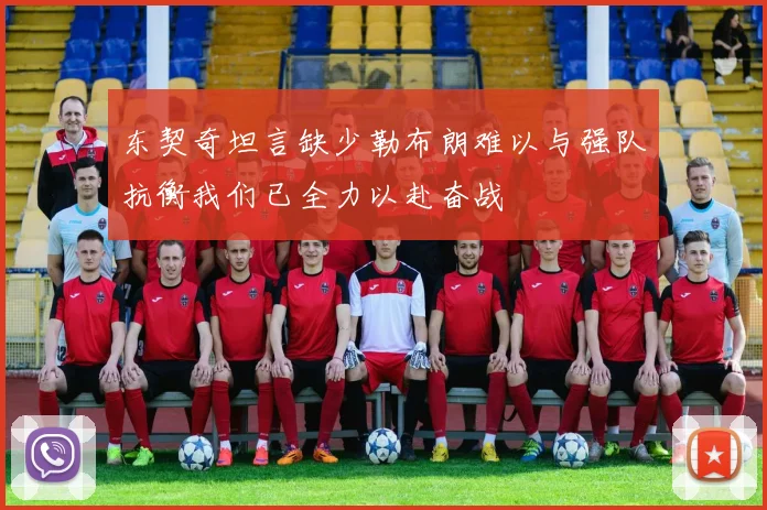 东契奇坦言缺少勒布朗难以与强队抗衡我们已全力以赴奋战