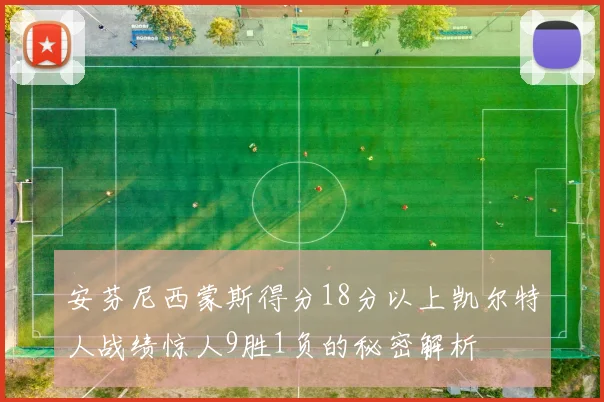 安芬尼西蒙斯得分18分以上凯尔特人战绩惊人9胜1负的秘密解析